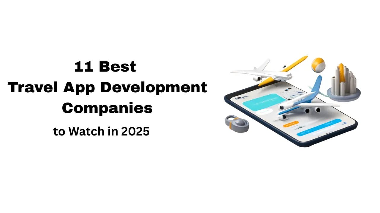 11 Best Travel App Development Companies to Watch in 2025