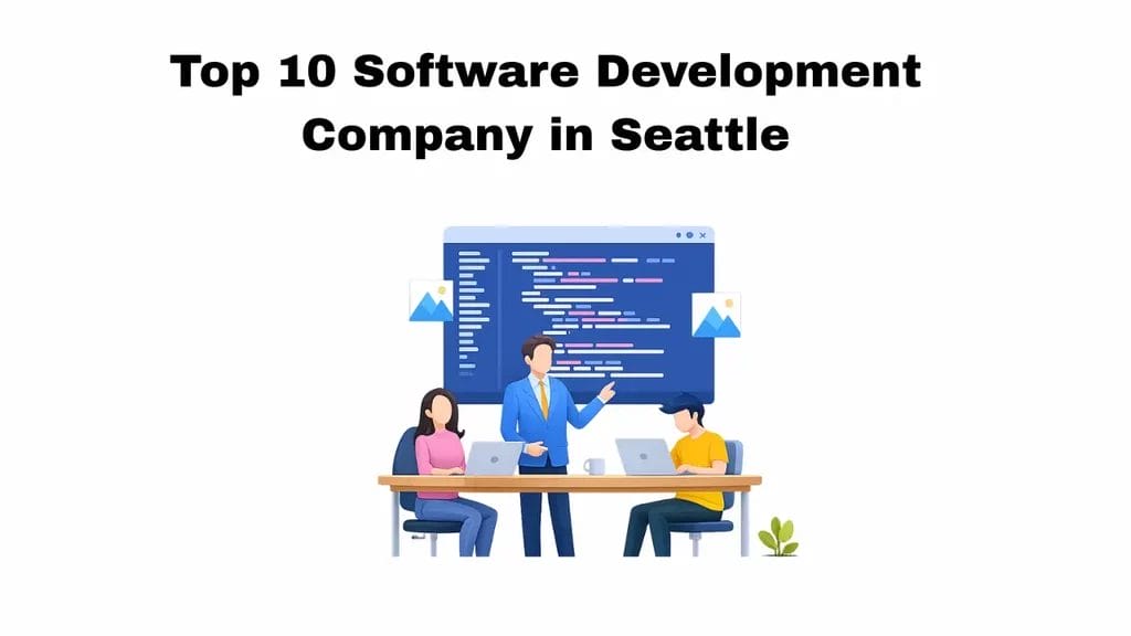 Top 10 Software Development Company in Seattle: How to Choose the Right Partner